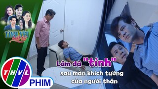 Lâm đã ''tỉnh'' sau màn... khích tướng của những người thân | TÌNH YÊU BẤT TỬ