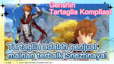 [Genshin, Tartaglia, Kompilasi] Tartaglia adalah penjual mainan terbaik Snezhnaya!