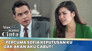 “Percuma Sofia Keputusan ku gak akan aku cabut!” | Atas Nama Cinta ANTV | Eps 7 (6/6)