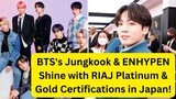 BTS's Jungkook & ENHYPEN Shine with RIAJ Platinum & Gold Certifications in Japan!