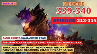 Alur Cerita Swallowed Star Season 2 Episode 313-314 | 339-340