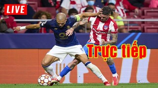 🔴 Trực tiếp Porto vs Atletico | Champions League