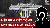 KHÔNG NGỜ Điệp Viên Việt Cộng Lại Lẻn Vào Nhà Trắng Mỹ Để Làm Chuyện Này