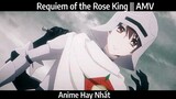 Requiem of the Rose King || AMV hay Nhất