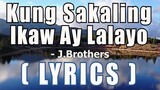 Kung Sakaling Ikaw Ay Lalayo ( lyrics ) - J.Brothers