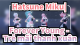 Hatsune Miku|【Nhảy MikuMiku MMD】 Forever Young - Trẻ mãi thanh xuân