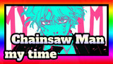 Chainsaw Man|my time | Anime made by Fans From：mean velvet