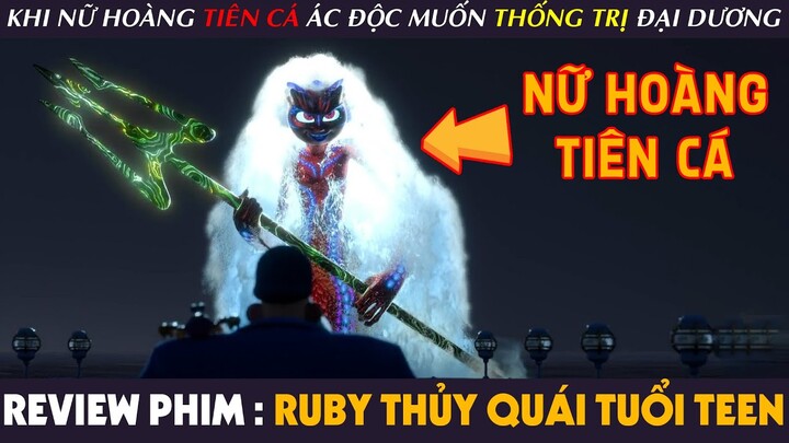 [Review Phim] RUBY THỦY QUÁI TUỔI TEEN - Khi Nữ Hoàng TIÊN CÁ Có Dã Tâm THỐNG TRỊ Cả Đại Dương