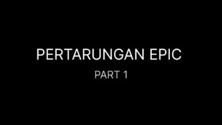 Pertarungan Epic Part 1