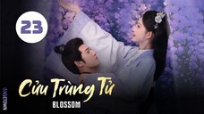 Tập 23| Cửu Trùng Tử - Blossom (Mạnh Tử Nghĩa, Lý Vân Nhuệ, Khổng Tuyết Nhi,...).