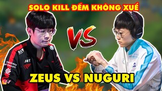 SAO TRẺ T1 ZEUS BÁN HÀNH "SIÊU TO KHỔNG LỒ" CHO NUGURI - SOLO KILL ĐẾM KHÔNG XUỂ (9/0/4)