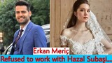 Erkan Meriç Refused to work with Hazal Subaşi what reason behind it.... |RW Facts Profile|