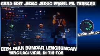 CARA EDIT JEDAG JEDUG PROFIL ML TERBARU EFEK RIAK BUNDAR LENGKUNGAN DI ALIGHT MOTION