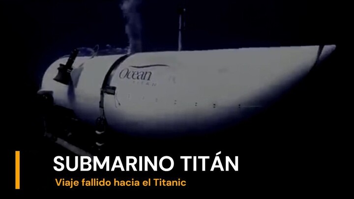 SUBMARINO TITÁN: Viaje fallido hacia el Titanic