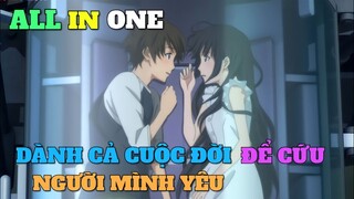 ALL IN ONE: DÀNH CẢ CUỘC ĐỜI ĐỂ CỨU NGƯỜI MÌNH YÊU | TÓM TẮT ANIME | Chú bé M