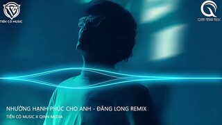 NHƯỜNG HẠNH PHÚC CHO ANH REMIX - NGỌC KAYLA ( ĐĂNG LONG REMIX) || NHẠC HOT TIK TOK 2023