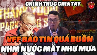 NÓNG🔥 VFF Đưa Tin Sét Đánh: "Chia Tay HLV Park", NHM Cả Nước Khóc Như Mưa