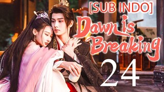 🇨🇳EP24 [SUB INDO] Dawn Is Breaking (2024)