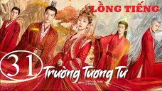 Trường Tương Tư - Tập 31 | Lồng Tiếng