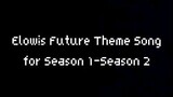 Elowis Future Theme Song For Season 1-Season 2
