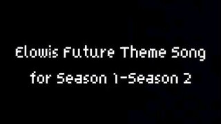 Elowis Future Theme Song For Season 1-Season 2