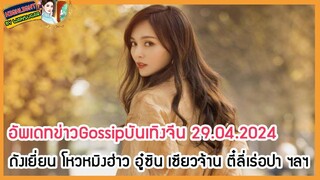 🔶🔶อัพเดทข่าวกอสซิบบันเทิงจีน 29.04.2024  ถังเยี่ยน โหวหมิงฮ่าว อู๋ซิน เซียวจ้าน ตี๋ลี่เร่อปา ฯลฯ