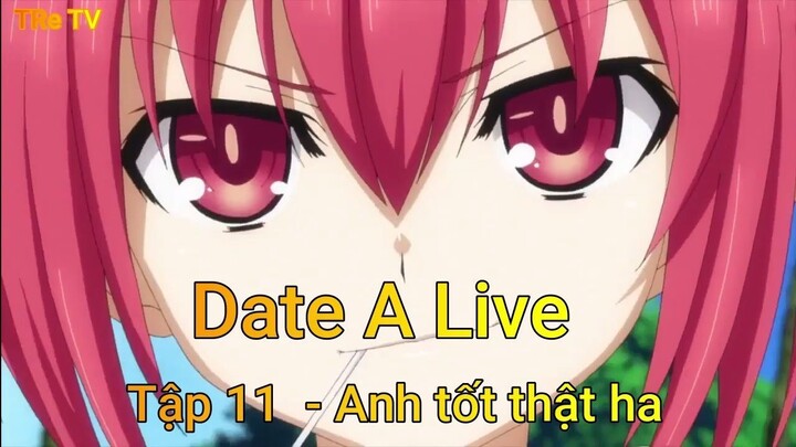 Date A Live Tập 11 - Anh tốt thật ha