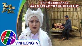 ''Chị'' yêu tinh lăm le lấy lại báu vật ''trẻ mãi không già''