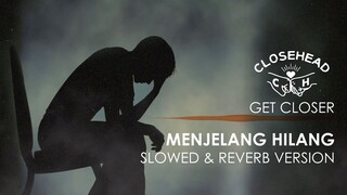 Closehead - Menjelang Hilang [EP. CLOSEHEAD Get Closer Slowed & Reverb Version]