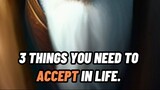 3 THINGS YOU NEED TO ACCEPT IN LIFE ✔