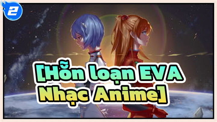 [Hỗn loạn EVA Nhạc Anime] Cảm ơn nhé, tình yêu mới chớm của tôi_2