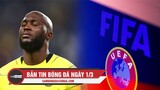 Bản tin Bóng Đá ngày 1/3 | FIFA loại ĐT Nga khỏi play-off WC; Lukaku muốn rời Chelsea vào mùa hè