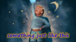 [Trump] Something Just Like This (Ignited)