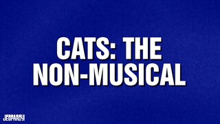 Cats: The Non-Musical | Category | JEOPARDY!