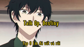 Talk Op Destiny_Tập 9 Em vất vả quá rồi