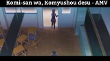 Komi-san wa, Komyushou desu - AMV Hay Nhất