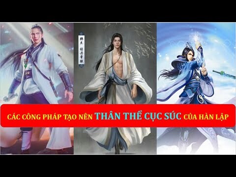 Các công pháp tạo nên "THÂN THỂ CỤC SÚC" của Hàn Lập | Phàm Nhân Tu Tiên | Hàn Lão Ma