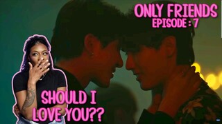 Only Friends เพื่อนต้องห้าม ✿ EPISODE : 7 | REACTION