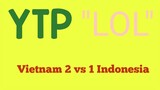 (YTP) Vietnam 2 vs 1 Indonesia mp.4