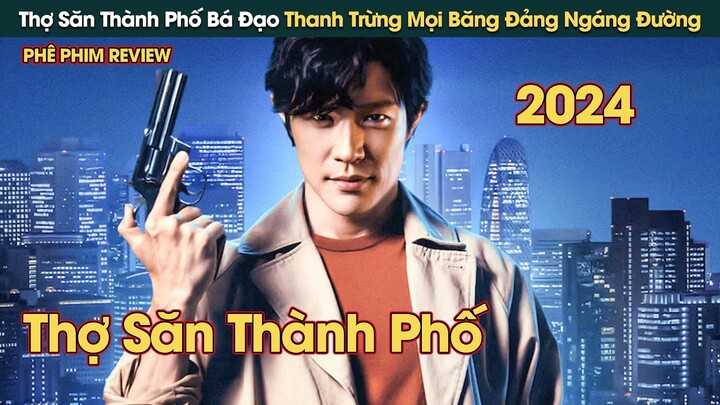 Thợ Săn Thành Phố Bá Đạo Thanh Trừng Mọi Băng Đảng Ngáng Đường || Phê Phim Review