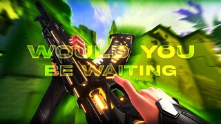Would You Be Waiting [Valorant Montage]