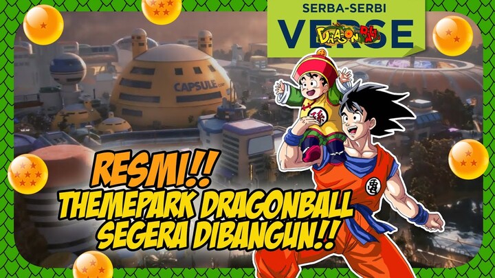 SERBA SERBI DRAGONBALL - RESMI!! THEMEPARK DRAGONBALL SEGERA DIBANGUN!!