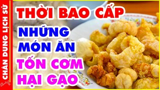 Toàn Cảnh THỜI BAO CẤP - Phần 5: Những Món Ăn KINH ĐIỂN Nay TOÀN ĐỔ ĐI, Số 7 Sẽ Làm Bạn Bất Ngờ