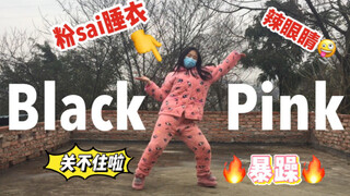 村口惊现粉睡衣暴躁翻跳Blackpink!土味四溢，关不住啦！