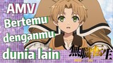 [Mushoku Tensei] AMV | Bertemu denganmu di dunia lain