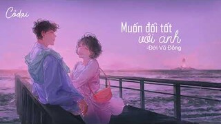 [Vietsub + Pinyin] Muốn Đối Tốt Với Anh - Đới Vũ Đồng / 想对你好- 戴羽彤