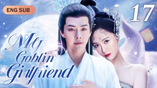 [Multi-Sub] My Goblin Girlfriend EP17｜Chinese drama eng sub｜Love of Fairy and Evil Boy