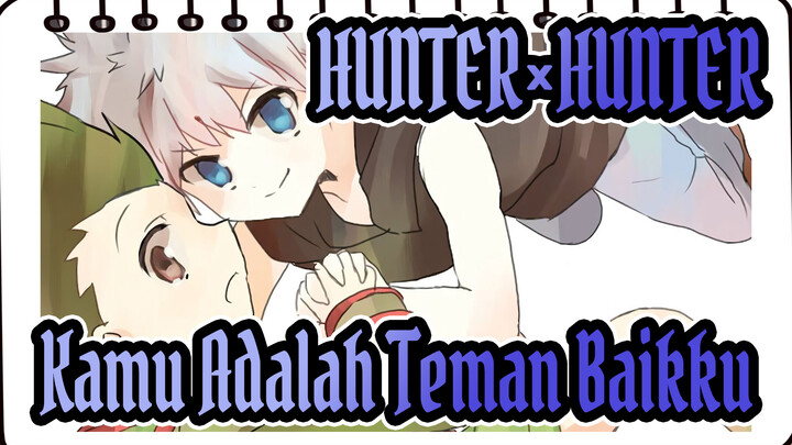 HUNTER×HUNTER|【MAD】Kamu Adalah Teman Baikku