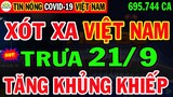 🛑Tin khẩn TRƯA 21/9:VN TĂNG KỶ LỤC Gần 700 Ngàn Ca nhiễm &17.305Ca Tử Vog, Thêm 1 Tỉnh Bùng Dịch KCN