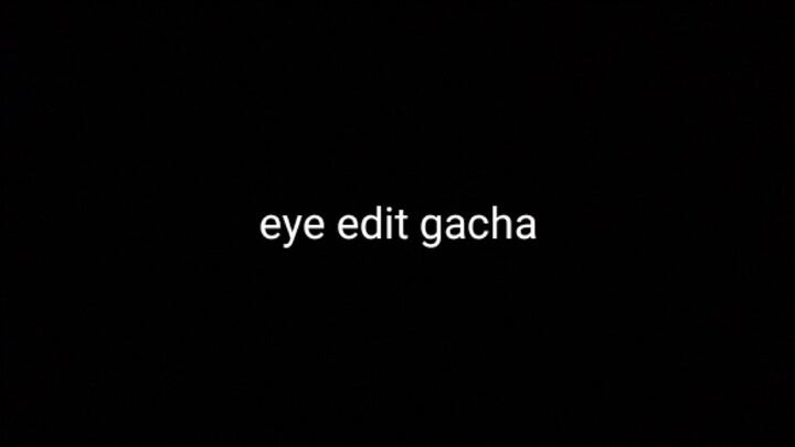 Joining the trend ll  Eye edit gacha